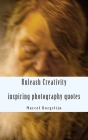 Unleash Creativity - Inspiring photography quotes: be surprised - get inspired - get started By Marcel Borgstijn Cover Image