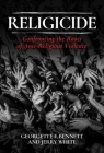 Religicide: Confronting the Roots of Anti-Religious Violence By Georgette F. Bennett, Jerry White Cover Image