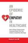 An Epidemic of Empathy in Healthcare: How to Deliver Compassionate, Connected Patient Care That Creates a Competitive Advantage Cover Image
