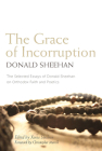 The Grace of Incorruption: The Selected Essays of Donald Sheehan on Orthodox Faith and Poetics Cover Image