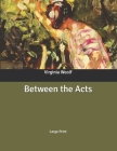 Between the Acts: Large Print By Virginia Woolf Cover Image