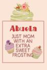 Abuela Just Mom with an Extra Sweet Frosting: Personalized Notebook for the Sweetest Woman You Know Cover Image