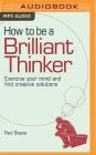 How to Be a Brilliant Thinker: Exercise Your Mind and Find Creative Solutions Cover Image
