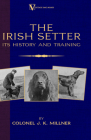The Irish Setter - Its History & Training (A Vintage Dog Books Breed Classic) By Colonel J. K. Millner Cover Image