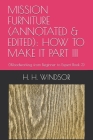 Mission Furniture (Annotated & Edited): HOW TO MAKE IT PART III: (Woodworking from Beginner to Expert Book 3) By Richard Rudolph (Editor), H. H. Windsor Cover Image