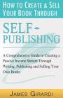 How to Create & Sell Your Book Through Self Publishing By James Girardi Cover Image