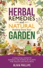 Herbal Remedies & Natural Healing from Your Garden: A Practical Guide to Harness the Power of Plants for Health and Wellness By Olivia Phillips Cover Image