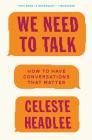 We Need to Talk: How to Have Conversations That Matter By Celeste Headlee Cover Image