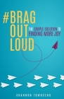 #BragOutLoud: The Simple Solution To Finding More Joy By Shannon Marie Townsend Cover Image