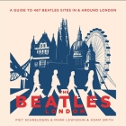 The Beatles' London: A Guide to 467 Beatles Sites in and around London By Piet Schreuders, Mark Lewisohn, Adam Smith Cover Image