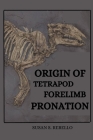 Origin of Tetrapod Forelimb Pronation By Susan S. Rebello Cover Image