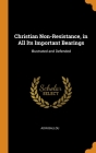 Christian Non-Resistance, in All Its Important Bearings: Illustrated and Defended By Adin Ballou Cover Image