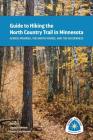 Guide to Hiking the North Country Trail in Minnesota: Across Prairies, the North Woods, and the Wilderness Cover Image
