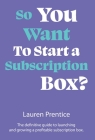 So You Want to Start a Subscription Box? By Lauren Prentice Cover Image