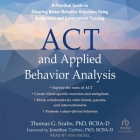 ACT and Applied Behavior Analysis: A Practical Guide to Ensuring Better Behavior Outcomes Using Acceptance and Commitment Training Cover Image