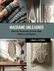 Macrame Unleashed: Discover the Secrets of Knots, Bags, Patterns, and Beyond By Craig J. Kyros Cover Image