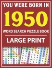 Large Print Word Search Puzzle Book: You Were Born In 1950: Word Search Large Print Puzzle Book for Adults - Word Search For Adults Large Print By Q. E. Fairaliya Publishing Cover Image