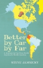Better by Car by Far: A Journey by Car from North America to South America By Steve Jamnicky Cover Image