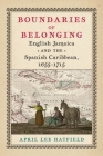 Boundaries of Belonging: English Jamaica and the Spanish Caribbean, 1655-1715 (Early American Studies) By April Lee Hatfield Cover Image
