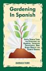 Gardening In Spanish: Useful Spanish Terms and Expressions for Gardeners, Landscaper Professionals, Horticulturalists and Produce Growers Cover Image