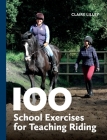 100 School Exercises for Teaching Riding By Claire Lilley Cover Image