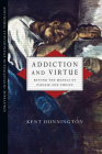 Addiction and Virtue: Beyond the Models of Disease and Choice (Strategic Initiatives in Evangelical Theology) Cover Image