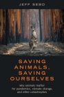 Saving Animals, Saving Ourselves: Why Animals Matter for Pandemics, Climate Change, and Other Catastrophes By Jeff Sebo Cover Image