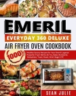 Emeril Everyday 360 Deluxe Air Fryer Oven Cookbook: 1000 Healthy Savory Recipes for Your Emeril Lagasse Power Air Fryer 360 to Air Fry, Bake, Rotisser Cover Image