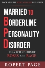 Married to Borderline Personality Disorder: Your BPD Stories of Roses and Rage By Robert Page Cover Image
