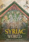 The Syriac World (Routledge Worlds) By Daniel King (Editor) Cover Image