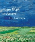 Van Gogh in Auvers: His Last Days By Wouter van der Veen, Axel Ruger (Preface by) Cover Image