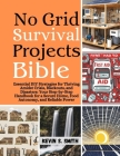 No Grid Survival Projects Bible: Essential DIY Strategies for Thriving Amidst Crisis, Blackouts, and Disasters: Your Step-by-Step Handbook for a Secur Cover Image