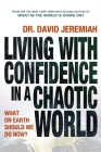 Living with Confidence in a Chaotic World: What on Earth Should We Do Now? By David Jeremiah Cover Image