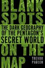 Blank Spots on the Map: The Dark Geography of the Pentagon's Secret World Cover Image