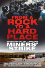 From a Rock to a Hard Place: Memories of the 1984/85 Miners' Strike By Beverley Trounce, Charlie Cibor Cover Image