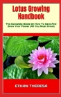 Lotus Growing Handbook: The Complete Guide On How To Care And Grow Your Flower (All You Must Know) By Ethan Theresa Cover Image