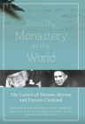 From the Monastery to the World: The Letters of Thomas Merton and Ernesto Cardenal By Thomas Merton, Ernesto Cardenal, Jessie Sandoval (Editor), Robert Hass (Introduction by) Cover Image