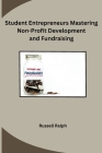 Student Entrepreneurs Mastering Non-Profit Development and Fundraising By Russell Ralph Cover Image