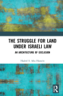 The Struggle for Land Under Israeli Law: An Architecture of Exclusion By Hadeel S. Abu Hussein Cover Image