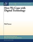 How We Cope with Digital Technology (Synthesis Lectures on Human-Centered Informatics) By Phil Turner Cover Image
