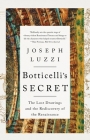 Botticelli's Secret: The Lost Drawings and the Rediscovery of the Renaissance By Joseph Luzzi Cover Image