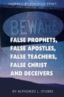 Beware Of False Prophets, False Apostles, False Teachers, False Christ, And Deceivers: This Book was written through the inspiration of THE HOLY SPIRI By Alphonso L. Stubbs Cover Image