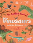 The Bedtime Book of Dinosaurs and Other Prehistoric Life: Meet More Than 100 Creatures From Long Ago (The Bedtime Books) Cover Image