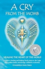 A Cry from the Womb -Healing the Heart of the World: A guide to healing and helping Souls return to the Light after sudden death, miscarriage, stillbi By Gwendolyn Awen Jones Cover Image