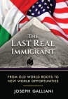 The Last Real Immigrant: From Old World Roots To New World Opportunities By Joe Galliani, Kristen Queenan (Editor) Cover Image