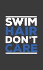 Swim Hair Don't Care: Swim Hair Don't Care Notebook - Funny Swimming Sports Doodle Diary Book As Gift For Swimmer On Professional Competitio By Swim Hair Don't Care Cover Image