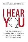 I Hear You: The Surprisingly Simple Skill Behind Extraordinary Relationships Cover Image