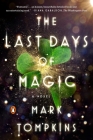 The Last Days of Magic: A Novel By Mark Tompkins Cover Image