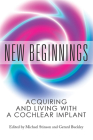 New Beginnings: Acquiring and Living with a Cochlear Implant By Gerard Buckley, Michael Stinson Cover Image