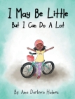 I May Be Little, But I Can Do A Lot By Ama Holmes Cover Image